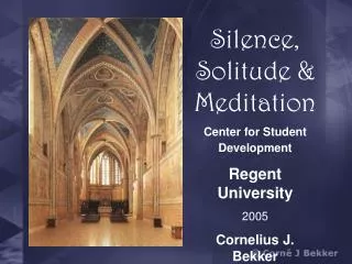Silence, Solitude &amp; Meditation Center for Student Development Regent University 2005 Cornelius J. Bekker
