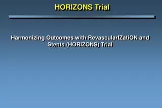 Harmonizing Outcomes with RevascularIZatiON and Stents (HORIZONS) Trial