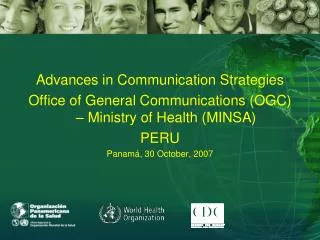 Advances in Communication Strategies Office of General Communications (OGC) – Ministry of Health (MINSA) PERU Panamá,
