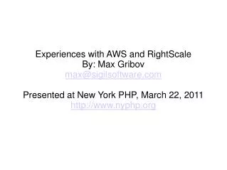 Experiences with AWS and RightScale By: Max Gribov max@sigilsoftware.com Presented at New York PHP, March 22, 2011 http: