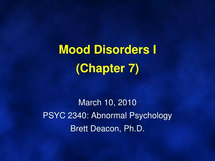 mood disorders i chapter 7 march 10 2010 psyc 2340 abnormal psychology brett deacon ph d