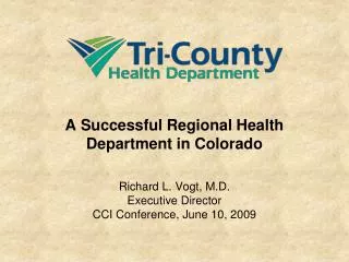 A Successful Regional Health Department in Colorado Richard L. Vogt, M.D. Executive Director CCI Conference, June 10, 20