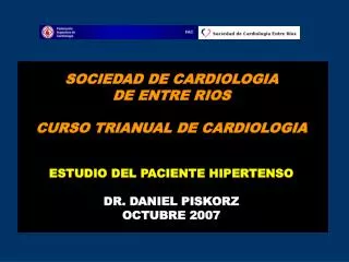 SOCIEDAD DE CARDIOLOGIA DE ENTRE RIOS CURSO TRIANUAL DE CARDIOLOGIA ESTUDIO DEL PACIENTE HIPERTENSO DR. DANIEL PISKORZ O