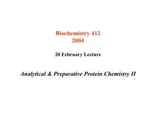 Biochemistry 412 2004 20 February Lecture Analytical &amp; Preparative Protein Chemistry II