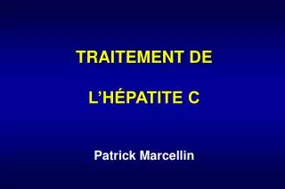 TRAITEMENT DE L’HÉPATITE C Patrick Marcellin