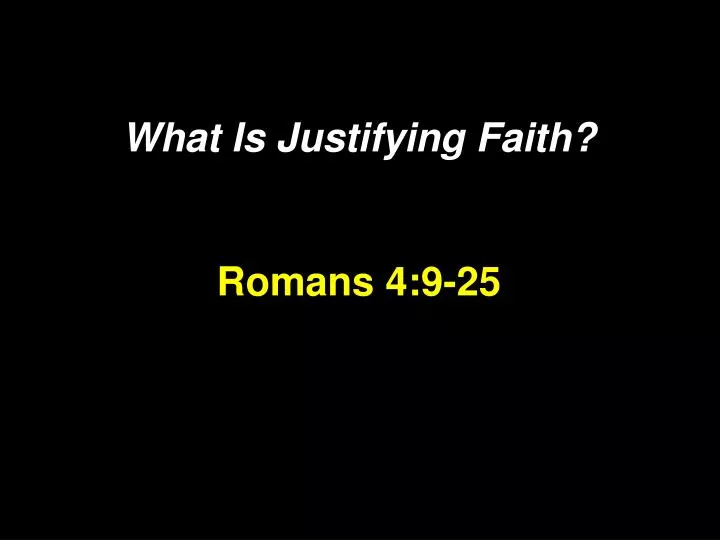 what is justifying faith romans 4 9 25