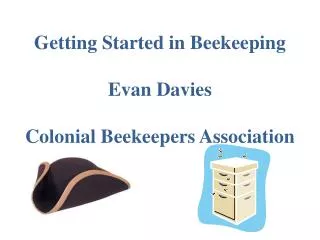Getting Started in Beekeeping Evan Davies Colonial Beekeepers Association