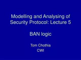 Modelling and Analysing of Security Protocol: Lecture 5 BAN logic