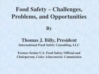 Food Safety – Challenges, Problems, and Opportunities By Thomas J. Billy, President International Food Safety Consulting