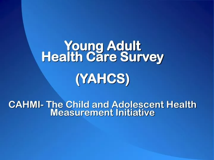 young adult health care survey yahcs cahmi the child and adolescent health measurement initiative