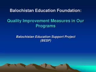 Balochistan Education Foundation: Quality Improvement Measures in Our Programs Balochistan Education Support Project (B