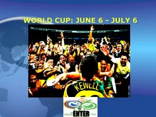 WORLD CUP: JUNE 6 - JULY 6