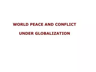 WORLD PEACE AND CONFLICT UNDER GLOBALIZATION