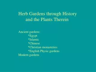 Herb Gardens through History and the Plants Therein Ancient gardens: 	*Egypt 	*Islamic 	*Chinese 	*Christian monas