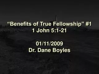 “Benefits of True Fellowship” #1 1 John 5:1-21 01/11/2009 Dr. Dane Boyles