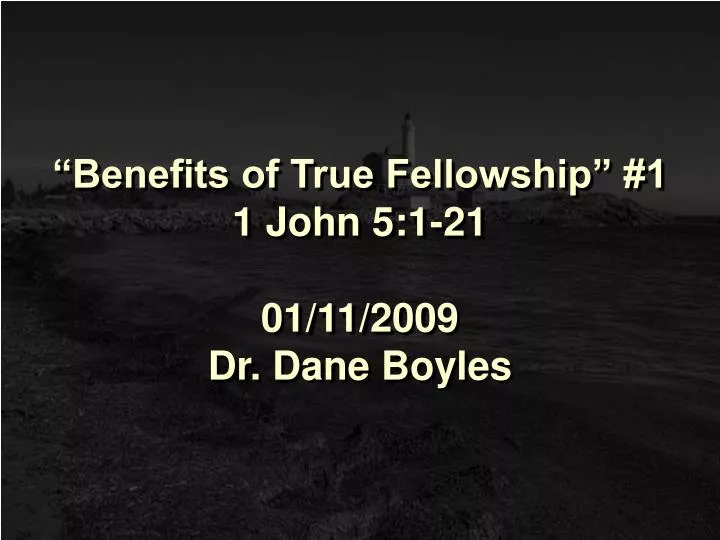 benefits of true fellowship 1 1 john 5 1 21 01 11 2009 dr dane boyles