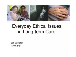 Everyday Ethical Issues in Long-term Care Jeff Sumpter HPAA 140