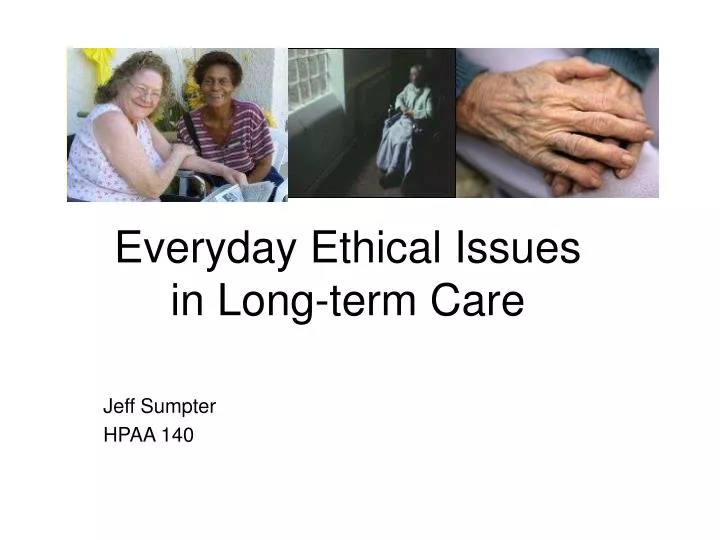 everyday ethical issues in long term care jeff sumpter hpaa 140