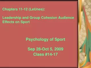Chapters 11-12 (LeUnes): Leadership and Group Cohesion Audience Effects on Sport