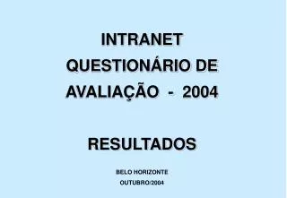 INTRANET QUESTIONÁRIO DE AVALIAÇÃO - 2004 RESULTADOS