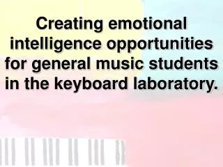 Creating emotional intelligence opportunities for general music students in the keyboard laboratory.