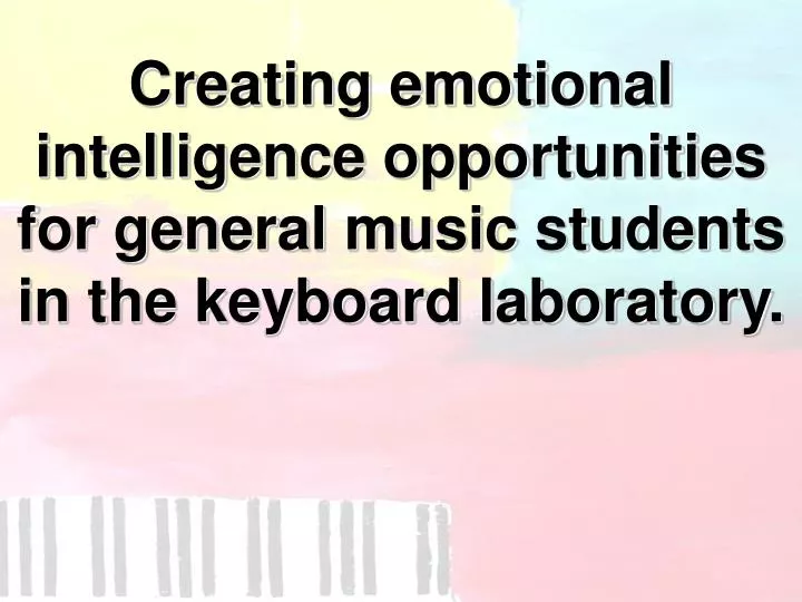 creating emotional intelligence opportunities for general music students in the keyboard laboratory