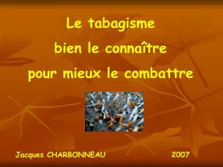 Le tabagisme bien le connaître pour mieux le combattre Jacques CHARBONNEAU			2007