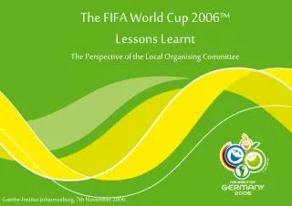 The FIFA World Cup 2006™ Lessons Learnt The Perspective of the Local Organising Committee