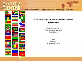 State of Play in International Investment Agreements Vicente Paolo Yu Programme Coordinator South Centre IATP Geneva 24