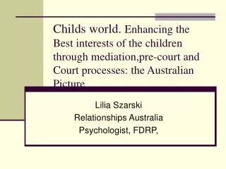 Childs world. Enhancing the Best interests of the children through mediation,pre-court and Court processes: the Austral
