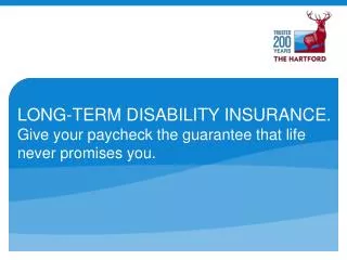 LONG-TERM DISABILITY INSURANCE. Give your paycheck the guarantee that life never promises you.