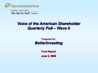 Voice of the American Shareholder Quarterly Poll – Wave 6 Prepared for: BetterInvesting Final Report June 8, 2005