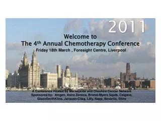 Welcome to The 4 th Annual Chemotherapy Conference Friday 18th March , Foresight Centre, Liverpool