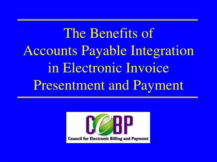 the benefits of accounts payable integration in electronic invoice presentment and payment