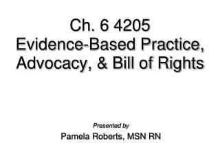 Ch. 6 4205 Evidence-Based Practice, Advocacy, &amp; Bill of Rights