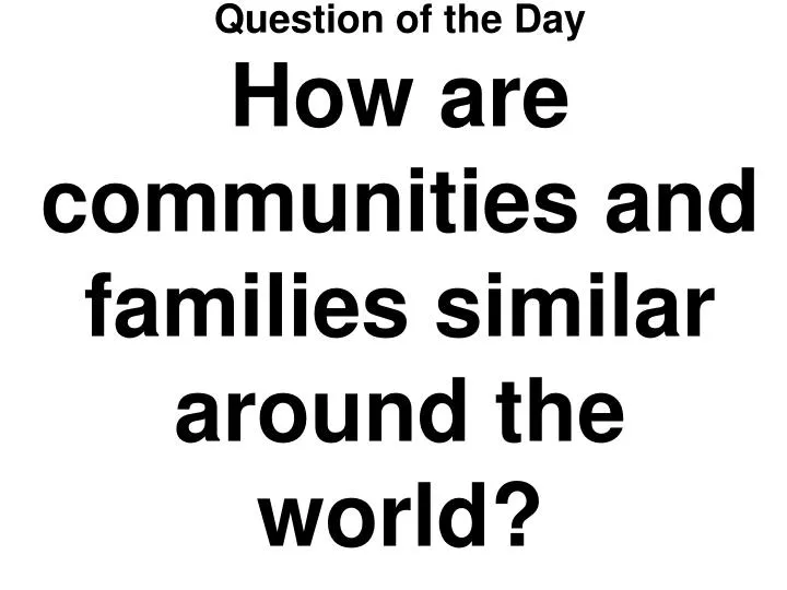 question of the day how are communities and families similar around the world