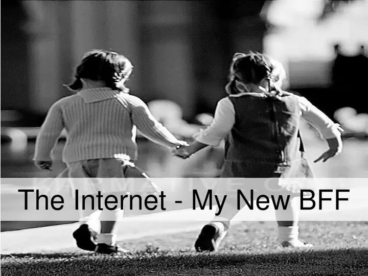 the internet my new bff