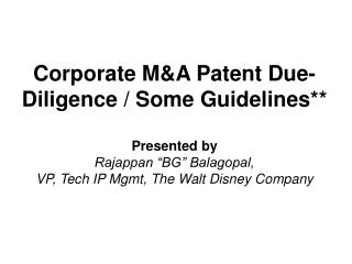 Corporate M&amp;A Patent Due-Diligence / Some Guidelines** Presented by Rajappan “BG” Balagopal, VP, Tech IP Mgmt, The
