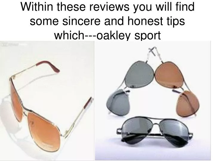 within these reviews you will find some sincere and honest tips which oakley sport