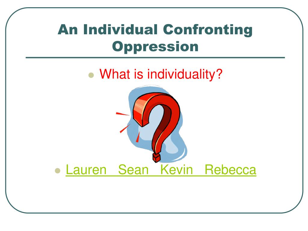 PPT - An Individual Confronting Oppression PowerPoint Presentation ...
