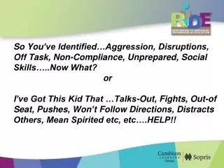 So You ’ ve Identified…Aggression, Disruptions, Off Task, Non-Compliance, Unprepared, Social Skills…..Now What? 					or