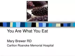 You Are What You Eat Mary Brewer RD Carilion Roanoke Memorial Hospital