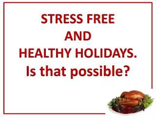 STRESS FREE AND HEALTHY HOLIDAYS. Is that possible?