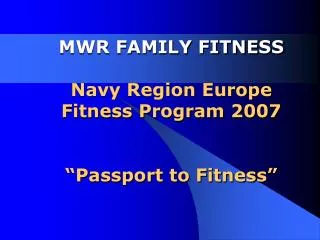 MWR FAMILY FITNESS Navy Region Europe Fitness Program 2007 “Passport to Fitness”