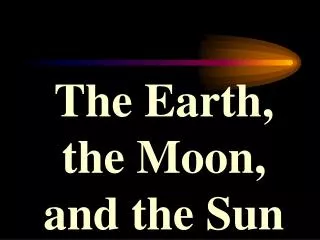 The Earth, the Moon, and the Sun