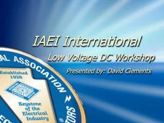 IAEI International Low Voltage DC Workshop Presented by: David Clements