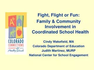 Fight, Flight or Fun: Family &amp; Community Involvement in Coordinated School Health Cindy Wakefield, MA Colorado Depar