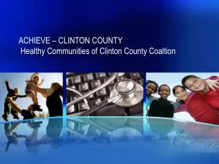 ACHIEVE – CLINTON COUNTY Healthy Communities of Clinton County Coaltion