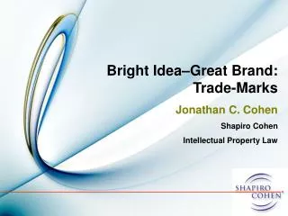 Bright Idea–Great Brand: Trade-Marks Jonathan C. Cohen Shapiro Cohen Intellectual Property Law