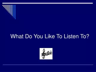 What Do You Like To Listen To?
